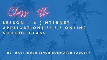 Class- 9th!!!! Computer science Lesson No.-6( Internet Applications).....online school class