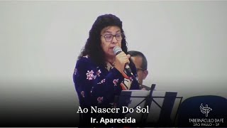 Ao Nascer do Sol |Irmã: Aparecida | Tabernáculo Da Fé São Paulo