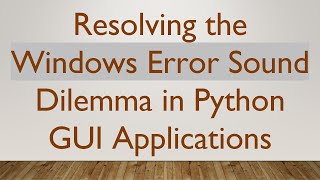 Resolving the Windows Error Sound Dilemma in Python GUI Applications