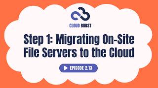 Step One: Migrating On-Site File Servers to the Cloud (Cloud Burst Ep. 2.13)