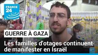 Guerre à Gaza : les familles d'otages continuent de manifester en Israël • FRANCE 24