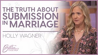Holly Wagner: What Does Biblical Submission Look Like? | Better Together TV