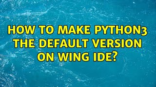 How to make python3 the default version on WING IDE (3 Solutions!!)