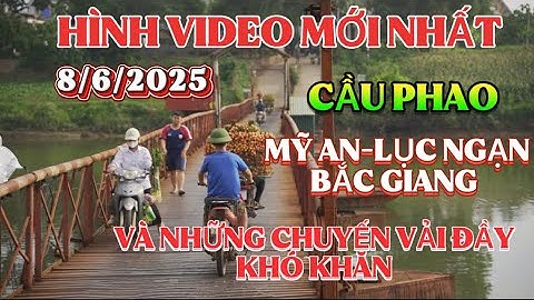 Hình ảnh video mới nhất cây cầu Phao thứ Hai kết nối hai xã của huyện Lục Ngạn -tỉnh Bắc Giang