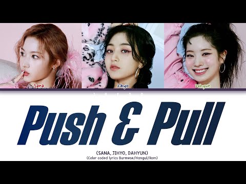 TWICE (Sana, Jihyo, Dahyun) - 'PUSH & PULL' (Color coded lyrics) (Hangul/Romanization/Burmese)