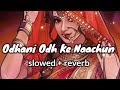 Odhani Odh Ke Naachun || slowed + reverb || Udit Narayan | Alka Yagnik