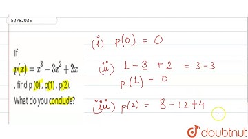 If `p(x)=x^(3)-3x^(2)+2x` , find p (0) , p(1) , p(2). What do you conclude?