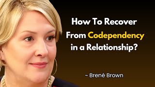 Are You Codependent? Here are 5 Key Symptoms to Look For and How To Recover | BRENE BROWN