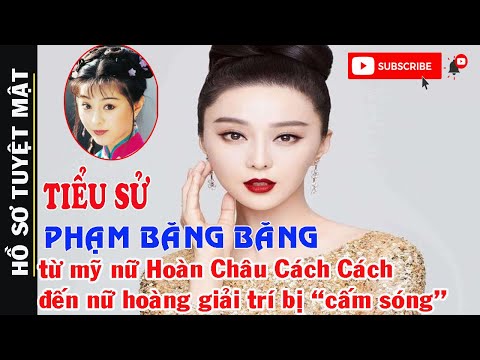 Video Tiểu Sử Phạm Băng Băng - Nữ Hoàng Giải Trí Bị Phong... - youtube