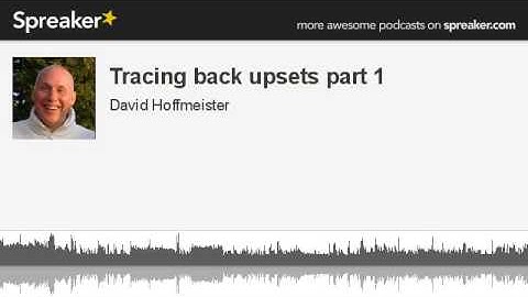 Tracing back upsets part 1 (part 2 of 3, made with Spreaker)
