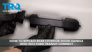 How to Replace Rear Exterior Door Handle 2010-2013 Ford Transit Connect