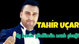 Tahir Uçar  ☆ Ey benim gönlümün nazlı çiçeği