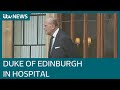 The Duke of Edinburgh admitted to hospital 'as a precautionary measure' | ITV News