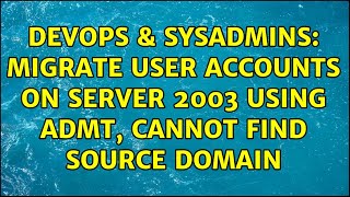 DevOps & SysAdmins: Migrate user accounts on Server 2003 using ADMT, cannot find source domain
