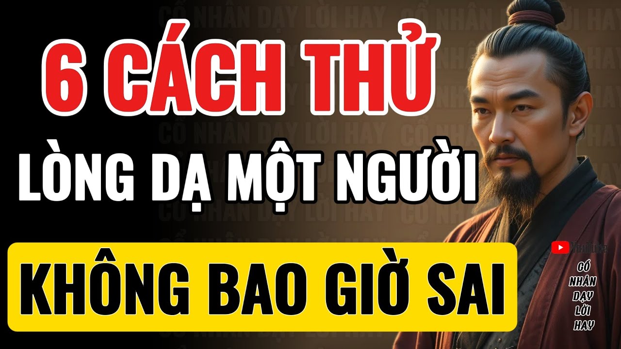 Cổ Nhân Dạy: Sống Khôn Ngoan, Nhất Định Phải Biết 6 Cách Thử Lòng Người Này | Triết Lý Cuộc Sống