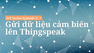 Gửi dữ liệu cảm biến DHT22 lên Thingspeak | IoT - Ep 2