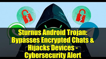 Sturnus Android Trojan: Bypasses Encrypted Chats & Hijacks Devices - Cybersecurity Alert