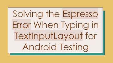 Solving the Espresso Error When Typing in TextInputLayout for Android Testing