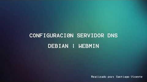 Configuración Servidor DNS - Debian | WEBMIN