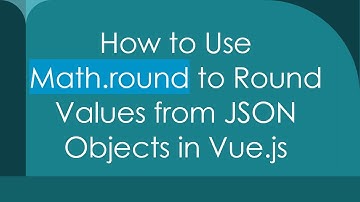 How to Use Math.round to Round Values from JSON Objects in Vue.js