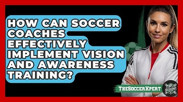 How Can Soccer Coaches Effectively Implement Vision And Awareness Training? - The Soccer Xpert