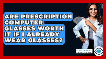 Are Prescription Computer Glasses Worth It If I Already Wear Glasses? - Optometry Knowledge Base
