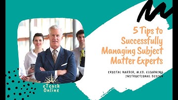 5 Tips to Managing & Working with Subject Matter Experts for Instructional Designers