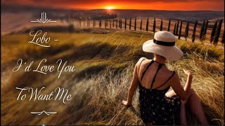 Lobo - I'd Love You To Want Me (lyrics)