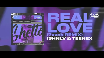 ISHNLV & Teenex - Real Love (7vvch Remix)