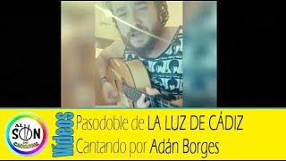 Video thumbnail of "😍 Pasodoble de LA LUZ DE CÁDIZ por Adán Borges"