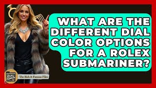 What Are The Different Dial Color Options For A Rolex Submariner? - The Rich And Famous Files