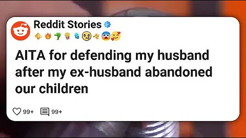 AITA for defending my husband after my ex-husband abandoned our children #reddit 