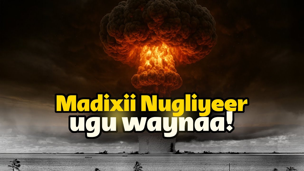 Madixii Nugliyeer ee ugu waynaa ee uu aadamuhu sameeyo! Intee le’egtahay awooddisu