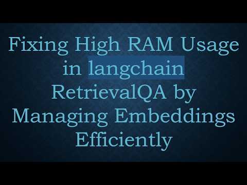 Fixing High RAM Usage in langchain RetrievalQA by Managing Embeddings Efficiently
