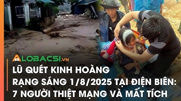 Lũ quét kinh hoàng rạng sáng 1/8/2025 tại Điện Biên: 7 người thiệt mạng và mất tích
