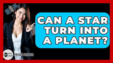 Can A Star Turn Into A Planet? - Physics Frontier