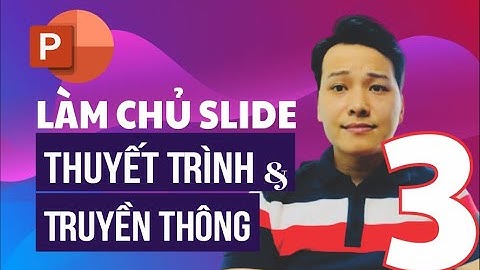 [BUỔI 3] LÀM CHỦ SLIDE THUYẾT TRÌNH THỜI KỲ CÔNG NGHỆ SỐ - PHẦN 2 - NGUYỄN NGỌC DƯƠNG