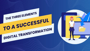 The Three Elements to a Successful Digital Transformation