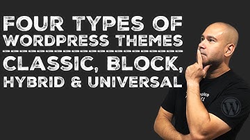WordPress Classic Themes vs Block Themes vs Hybrid Themes vs Universal Themes