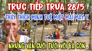 Trực Tiếp Trưa 28/5 Nơi Thầy Thích Minh Tuệ Nghĩ Trưa Thầy Cười Tươi Với Bà Con Quảng Trị