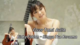 TAMI AULIA [COVER] HINGGA TUA BERSAMA - RIZKY FEBIAN LYRICS