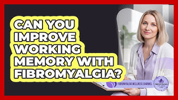 Can You Improve Working Memory With Fibromyalgia? - Fibromyalgia Wellness Channel