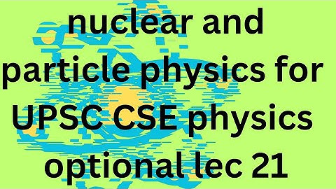 NUCLEAR AND PARTICLE PHYSICS L 21 IAS PHYSICS OPTIONAL: UPSC CSE PHYSICS OPTIONAL: PARITY