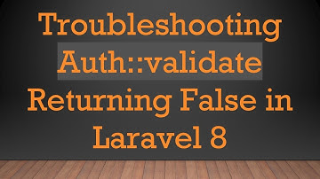 Troubleshooting Auth::validate Returning False in Laravel 8