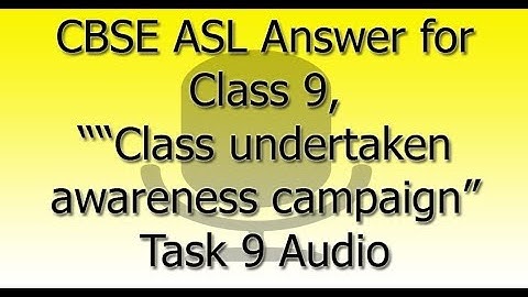 CBSE ASL  Answer for Class 9, “Class undertaken awareness campaign ‘Swachch Bharat’” Task 9 Audio