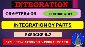 SECOND YEAR: Mathematics Chapter 06 INTEGRATION [ INTEGRATION BY PARTS ] EXERCISE 6.7~LECTURE 07