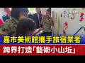 嘉市美術館攜手旅宿業者 跨界打造「藝術小山坵」