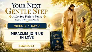 Miracles Join Us in Love | Week 3 Day 7 | Your Next Gentle Step