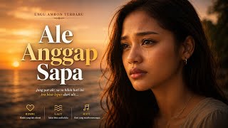Ale Anggap Sapa | Lagu Ambon Sedih Tentang Cinta yang Dianggap Tidak Ada