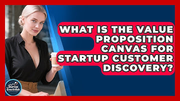 What Is The Value Proposition Canvas For Startup Customer Discovery? - The Startup Growth Hub